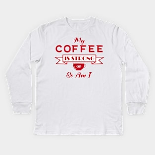 My Coffee is Strong and so Am I Kids Long Sleeve T-Shirt